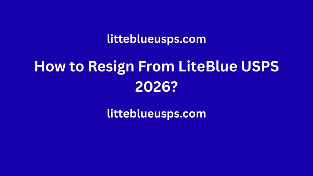 How to Resign From LiteBlue USPS 2026?